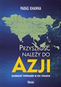 Przyszłość należy do Azji Globalny porządek w XXI wieku - Parag Khanna