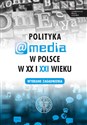 Polityka a media w Polsce w XX i XXI wieku   
