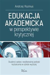 EDUKACJA AKADEMICKA W PERSPEKTYWIE KRYTYCZNEJ. STUDENCI WOBEC NEOLIBERALNEJ POLITYKI KSZTAŁCENIA W SZKOLE WYŻSZEJ  