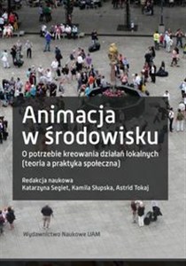 Animacja w środowisku O potrzebie kreowania działań lokalnych (teoria a praktyka społeczna) online polish bookstore