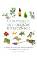 Uzdrawiająca moc olejków eterycznych 50 olejków eterycznych oraz ich siły uzdrawiające i wspomagają - Claire Waite Brown