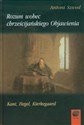 Rozum wobec chrześcijańskiego Objawienia Kant, Hegel, Kierkegaard - Antoni Szwed