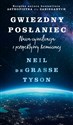 Gwiezdny posłaniec. Nasza cywilizacja z perspektywy kosmicznej. - Neil deGrasse Tyson