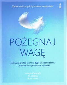 Pożegnaj wagę Jak wykorzystać techniki ACT w odchudzaniu i utrzymaniu wymarzonej sylwetki - Polish Bookstore USA