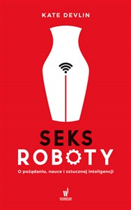 Seksroboty O pożądaniu, nauce i sztucznej inteligencji  