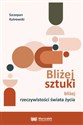 Bliżej sztuki bliżej rzeczywistości świata życia  - Polish Bookstore USA