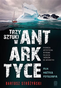 Trzy Sztuki w Antarktyce Pierwsza artystyczna wyprawa polskich twórców do Antarktyki buy polish books in Usa