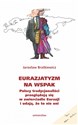 Eurazjatyzm na wspak Polscy tradycjonaliści przeglądają się w zwierciadle Eurazji i udają, że to nie oni - Jarosław Bratkiewicz