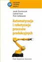 Automatyzacja i robotyzacja procesów produkcyjnych - Jacek Domińczuk, Gabriel Kost, Piotr Łebkowski chicago polish bookstore