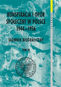 Konspiracja i opór społeczny w Polsce 1944-1956. Słownik biograficzny Tom 6 Bookshop