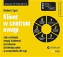 [Audiobook] Klient w centrum uwagi Jak szefowie mogą budować pozytywne doświadczenie w zespołach obsługi 