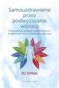 Samouzdrawianie przez podwyższanie wibracji Przewodnik po wysokich częstotliwościach świadomości, które odmładzają i uzdrawiają Polish bookstore