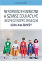 Nierówności ekonomiczne a szanse edukacyjne i bezpieczeństwo społeczne dzieci i młodzieży - Polish Bookstore USA