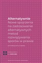 Alternatywnie Nowe spojrzenia na zastosowanie alternatywnych metod rozwiązywania sporów w prawie  