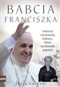 Babcia Franciszka Historia niezłomnej kobiety, która wychowała papieża 