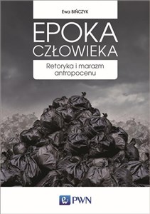 Epoka człowieka Retoryka i marazm antropocenu 