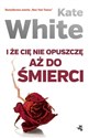 I że cię nie opuszczę aż do śmierci 