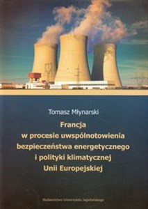 Francja w procesie uwspólnotowienia bezpieczeństwa energetycznego i polityki klimatycznej Unii Europejskiej - Polish Bookstore USA