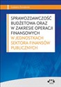 Sprawozdawczość budżetowa oraz w zakresie operacji finansowych w jednostkach sektora finansów publicznych books in polish