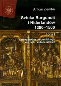 Sztuka Burgundii i Niderlandów 1380-1500 Tom 1 Sztuka dworu burgundzkiego oraz miast niderlandzkich polish usa