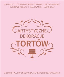 Artystyczne dekoracje tortów Autorstwa dwunastu najlepszych projektantek 