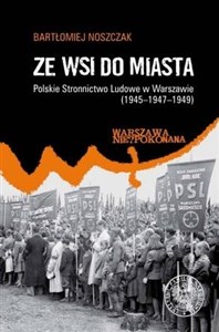 Ze wsi do miasta. Polskie Stronnictwo Ludowe w Warszawie 1945-1947-1949 Bookshop