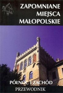 Zapomniane miejsca Małopolskie Północ i zachód Przewodnik buy polish books in Usa