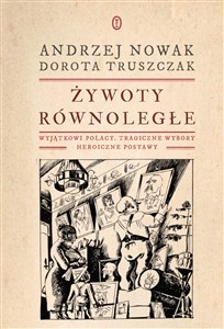 Żywoty równoległe Wyjątkowi Polacy, tragiczne wybory, heroiczne postawy in polish