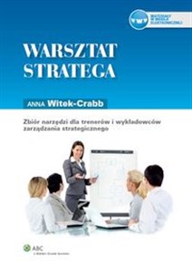 Warsztat stratega Zbiór narzędzi dla trenerów i wykładowców zarządzania strategicznego 
