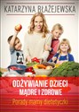Odżywianie dzieci mądre i zdrowe Porady mamy dietetyczki - Katarzyna Błażejewska
