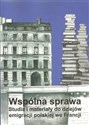 Wspólna sprawa Studia i materiały do dziejów emigracji polskiej we Francji - 