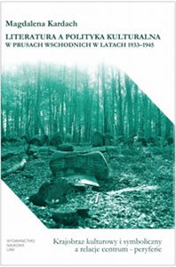 Literatura a polityka kulturalna w Prusach Wschodnich w latach 1933-1945 Krajobraz kulturowy i symboliczny  