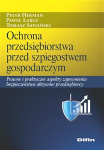 Ochrona przedsiębiorstwa przed szpiegostwem gospodarczym Prawne i praktyczne aspekty zapewnienia bezpieczeństwa aktywów przedsiębiorcy online polish bookstore