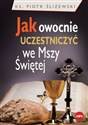 Jak owocnie uczestniczyć we Mszy Świętej - Piotr Śliżewski