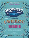 Opowieści dla dzieci, które chcą uwierzyć w siebie 35 historii o tym, jak pielęgnować poczucie własnej wartości pl online bookstore