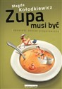 Zupa musi być Opowieść dobrze przyprawiona - Magdalena Kołodkiewicz