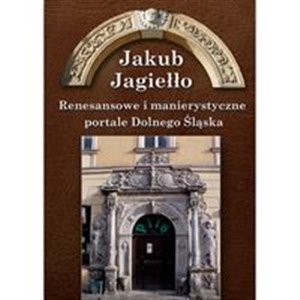 Renesansowe i manierystyczne portale Dolnego Śląska Polish Books Canada