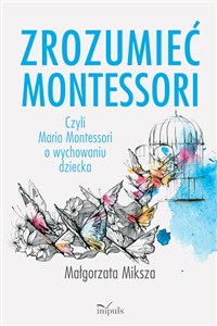 Zrozumieć Montessori Czyli Maria Montessori o wychowaniu dziecka buy polish books in Usa