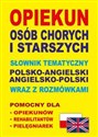 Opiekun osób chorych i starszych Słownik tematyczny polsko-angielski • angielsko-polski wraz z rozmówkami Pomocny dla opiekunów, rehabilitantów, pielęgniarek - Aleksandra Lemańska, Dawid Gut