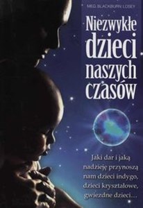 Niezwykłe dzieci naszych czasów Jaki dar i jaką nadzieję przynoszą nam dzieci indygo, dzieci kryształowe, gwiezdne dzieci polish usa