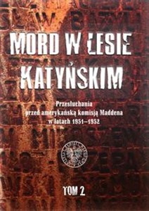 Mord w Lesie Katyńskim Przesłuchania przed amerykańską komisją Maddena w latach 1951–1952, tom 2 - Polish Bookstore USA