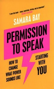 Permission to Speak How to Change What Power Sounds Like, Starting With You 