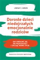 Dorosłe dzieci niedojrzałych emocjonalnie rodziców Jak uwolnić się od przeszłości i zacząć nowe życie 