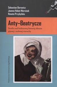 Anty-Beatrycze Studia nad kulturową historią obrazu pijanej i szalonej staruchy Polish Books Canada