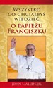 Wszystko, co chciałbyś wiedzieć o papieżu Franciszku - John L. Allen bookstore