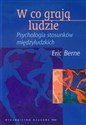 W co grają ludzie Psychologia stosunków międzyludzkich  