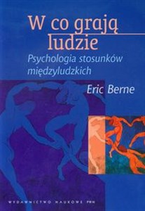 W co grają ludzie Psychologia stosunków międzyludzkich  