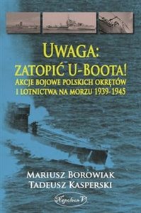 Uwaga zatopić U-Boota! Akcje bojowe polskich okrętów i lotnictwa na morzu 1939-1945 online polish bookstore