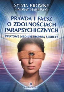 Prawda i fałsz o zdolnościach parapsychicznych Światowe medium ujawnia sekrety  