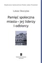 Pamięć społeczna miasta - jej liderzy i odbiorcy - Łukasz Skoczylas - Polish Bookstore USA